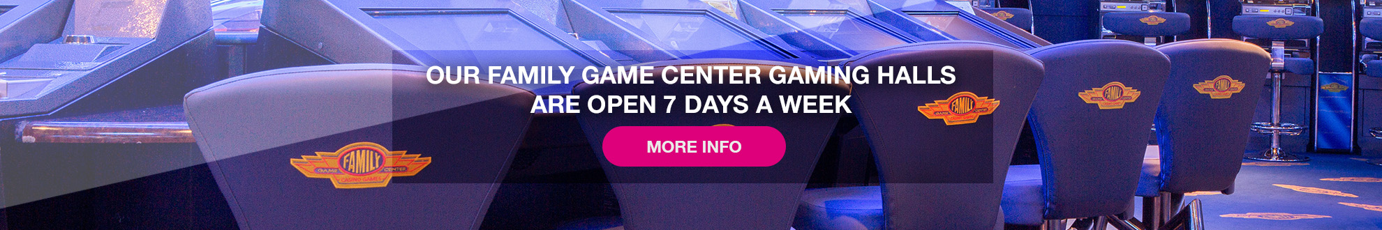 
		  Visit one of our Family Game Online gaming halls, open 7 days a week
		